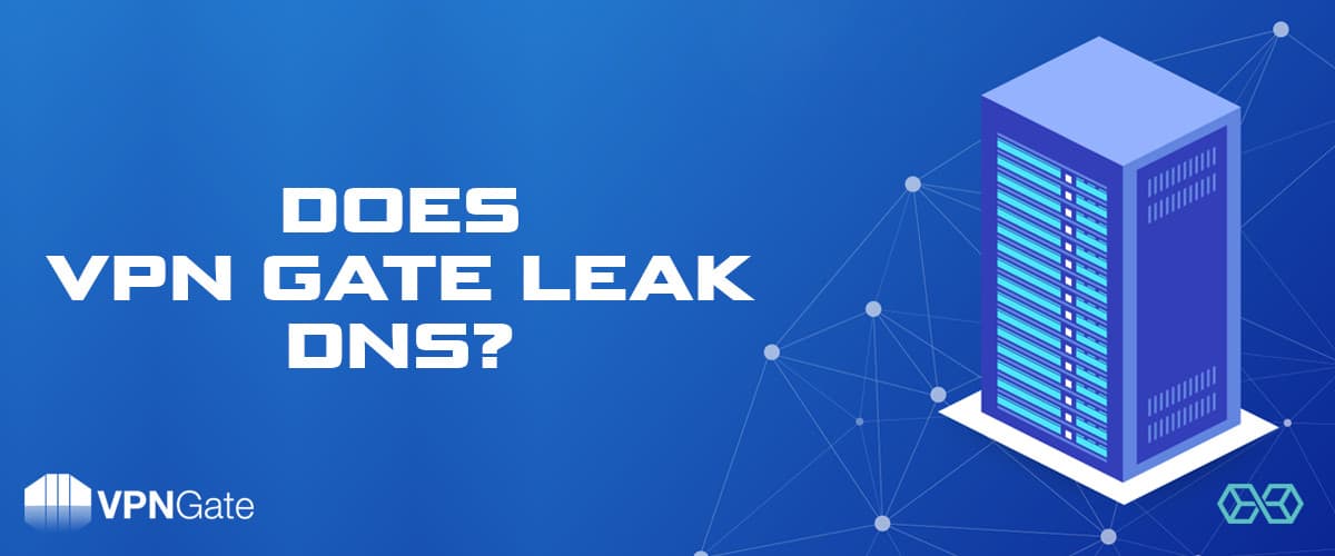 Does VPN Gate Leak DNS?